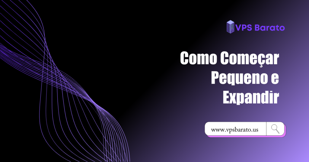 Como Começar Pequeno e Expandir