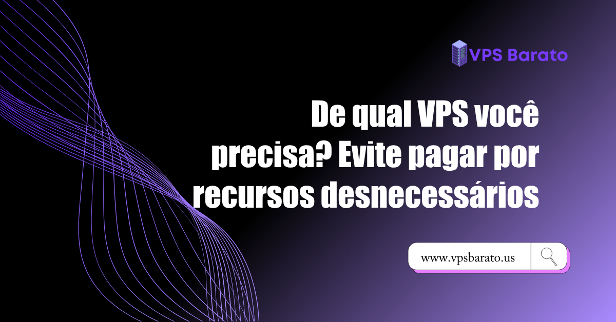 De qual VPS você precisa? Evite pagar por recursos desnecessários