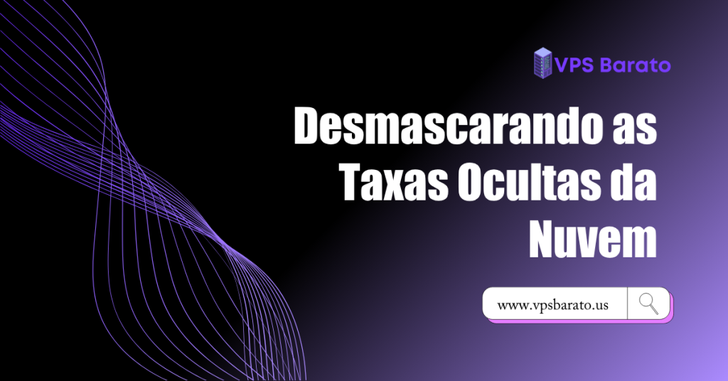 Desmascarando as Taxas Ocultas da Nuvem