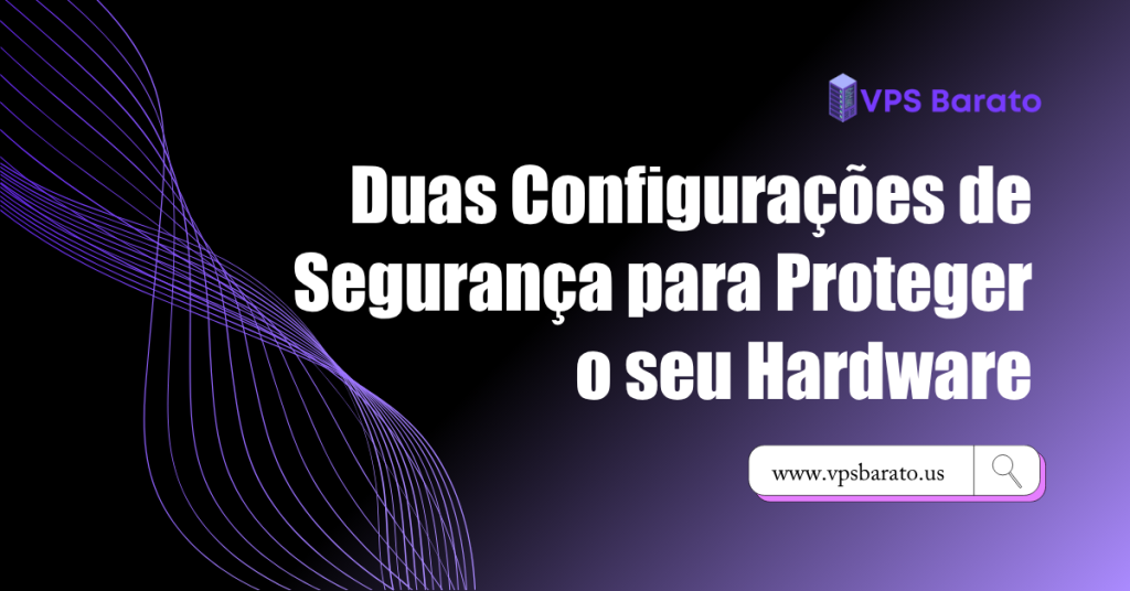 Duas Configurações de Segurança para Proteger o seu Hardware
