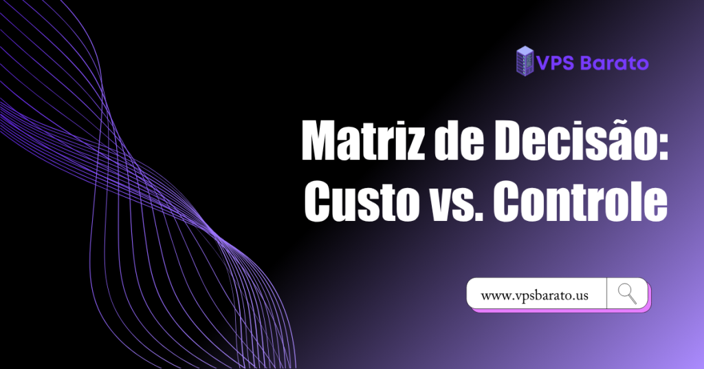 Matriz de Decisão: Custo vs. Controle