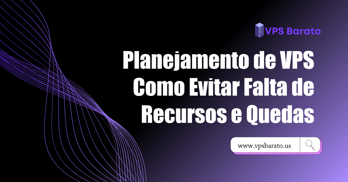 Planejamento de VPS Como Evitar Falta de Recursos e Quedas