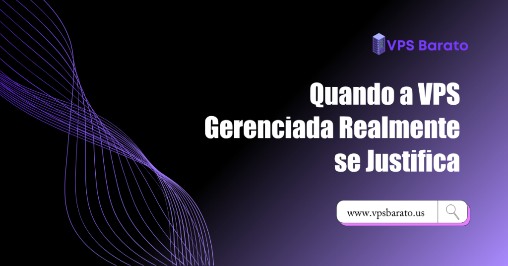 Quando a VPS Gerenciada Realmente se Justifica