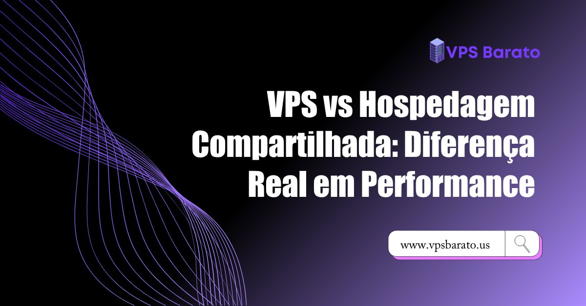 VPS vs Hospedagem Compartilhada: Diferença Real em Performance