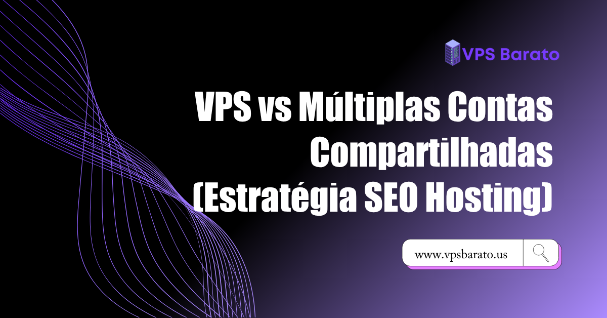 VPS vs Múltiplas Contas Compartilhadas (Estratégia SEO Hosting)