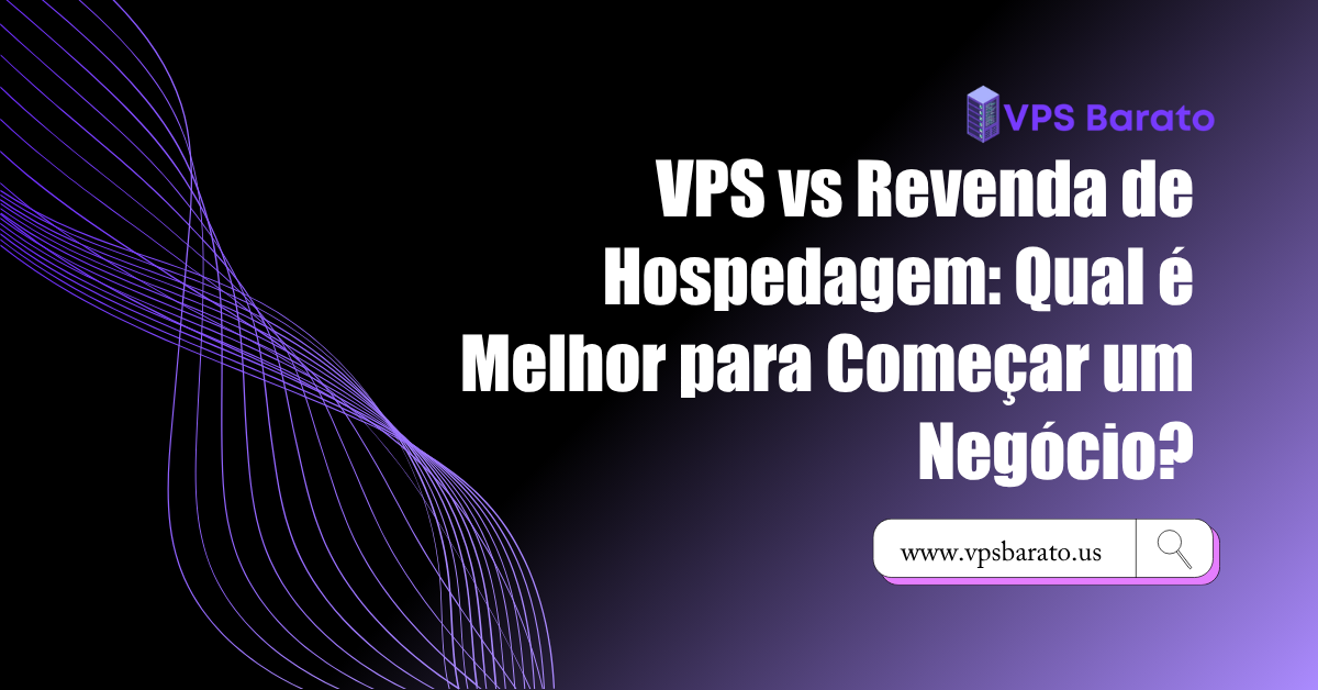 VPS vs Revenda de Hospedagem: Qual é Melhor para Começar um Negócio?